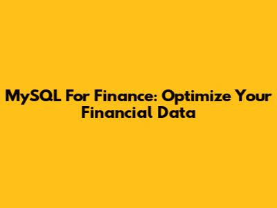 MySQL For Finance: Optimize Your Financial Data