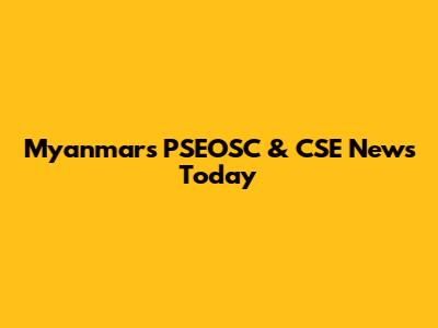 Myanmar's PSEOSC & CSE News Today