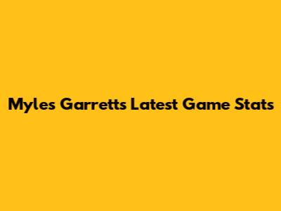 Myles Garrett's Latest Game Stats