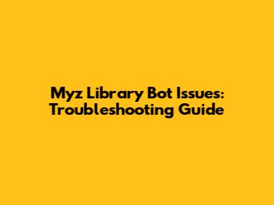 Myz Library Bot Issues: Troubleshooting Guide
