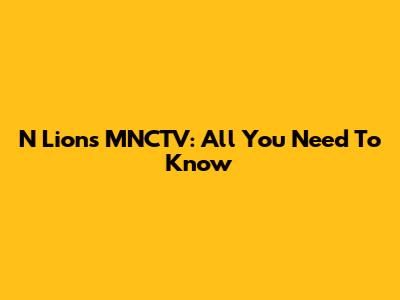 N Lions MNCTV: All You Need To Know