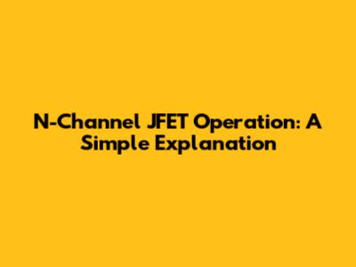 N-Channel JFET Operation: A Simple Explanation