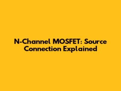 N-Channel MOSFET: Source Connection Explained