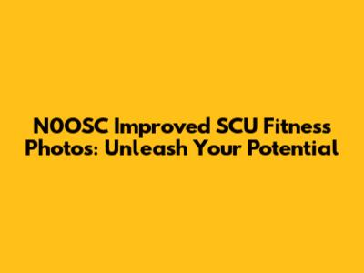 N0OSC Improved SCU Fitness Photos: Unleash Your Potential
