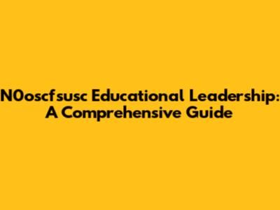 N0oscfsusc Educational Leadership: A Comprehensive Guide