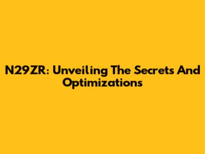 N29ZR: Unveiling The Secrets And Optimizations