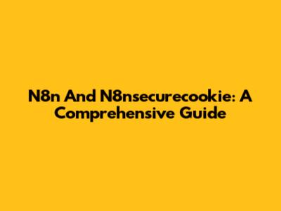 N8n And N8nsecurecookie: A Comprehensive Guide