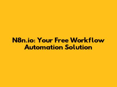 N8n.io: Your Free Workflow Automation Solution