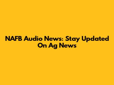 NAFB Audio News: Stay Updated On Ag News