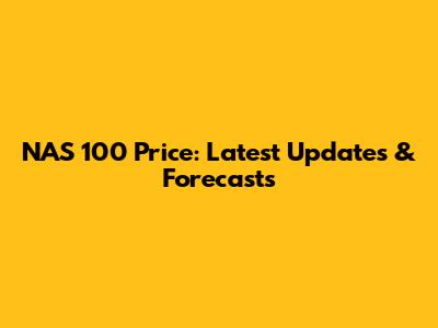 NAS 100 Price: Latest Updates & Forecasts