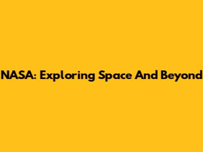 NASA: Exploring Space And Beyond