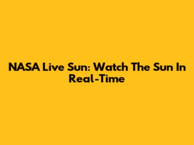 NASA Live Sun: Watch The Sun In Real-Time