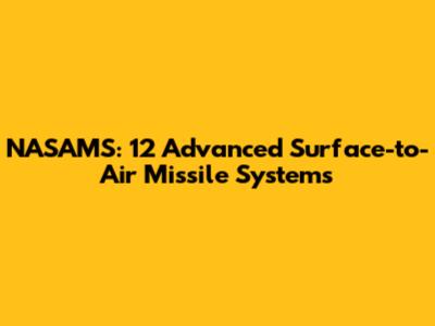 NASAMS: 12 Advanced Surface-to-Air Missile Systems