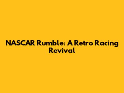NASCAR Rumble: A Retro Racing Revival