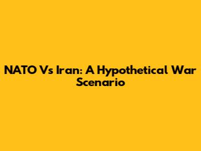 NATO Vs Iran: A Hypothetical War Scenario