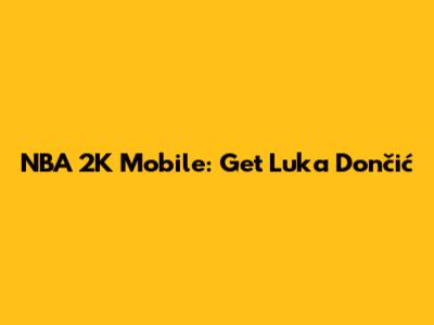 NBA 2K Mobile: Get Luka Dončić