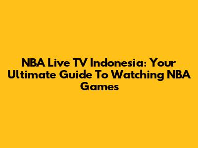 NBA Live TV Indonesia: Your Ultimate Guide To Watching NBA Games