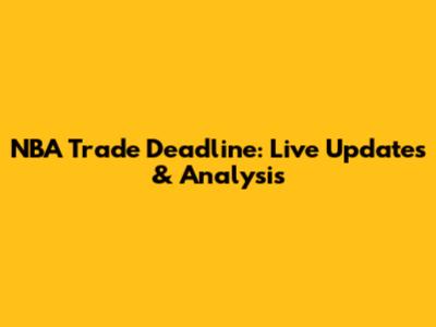 NBA Trade Deadline: Live Updates & Analysis