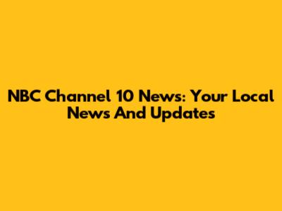 NBC Channel 10 News: Your Local News And Updates