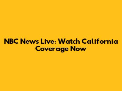 NBC News Live: Watch California Coverage Now