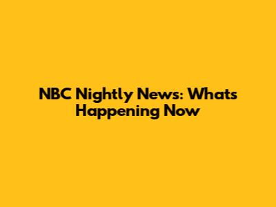 NBC Nightly News: What's Happening Now