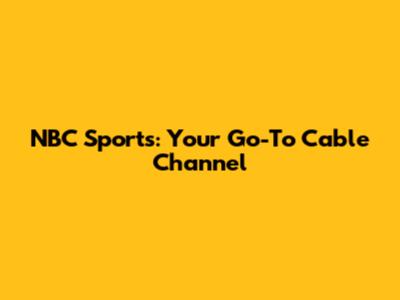 NBC Sports: Your Go-To Cable Channel