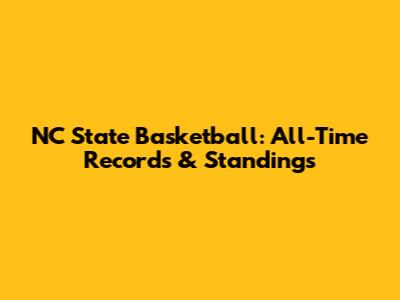 NC State Basketball: All-Time Records & Standings