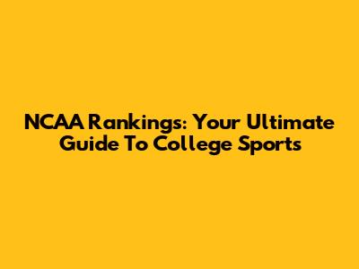 NCAA Rankings: Your Ultimate Guide To College Sports