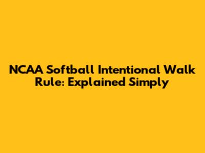 NCAA Softball Intentional Walk Rule: Explained Simply