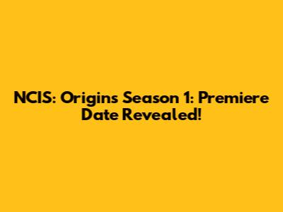 NCIS: Origins Season 1: Premiere Date Revealed!
