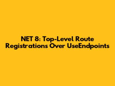 NET 8: Top-Level Route Registrations Over UseEndpoints