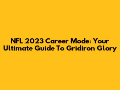 NFL 2023 Career Mode: Your Ultimate Guide To Gridiron Glory