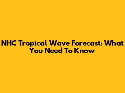 NHC Tropical Wave Forecast: What You Need To Know