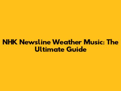 NHK Newsline Weather Music: The Ultimate Guide