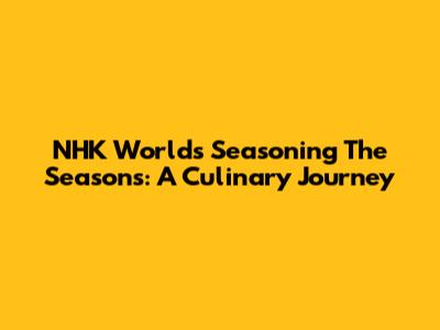 NHK World's Seasoning The Seasons: A Culinary Journey