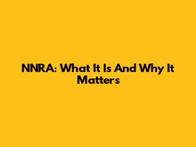 NNRA: What It Is And Why It Matters