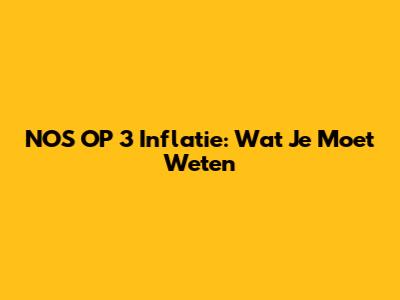 NOS OP 3 Inflatie: Wat Je Moet Weten