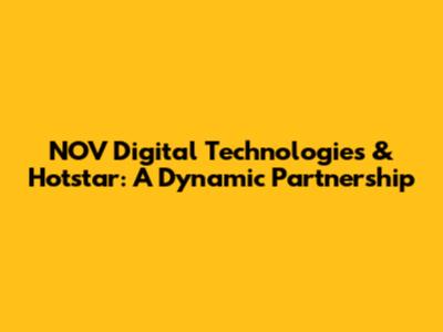 NOV Digital Technologies & Hotstar: A Dynamic Partnership