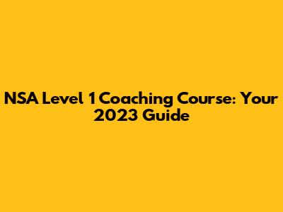 NSA Level 1 Coaching Course: Your 2023 Guide