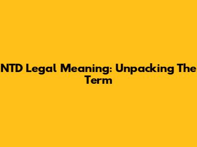 NTD Legal Meaning: Unpacking The Term