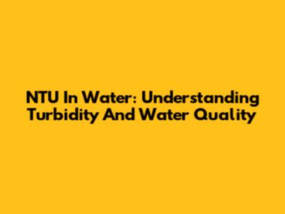 NTU In Water: Understanding Turbidity And Water Quality