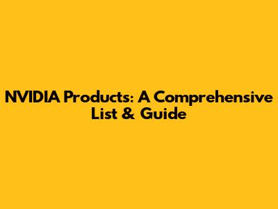 NVIDIA Products: A Comprehensive List & Guide