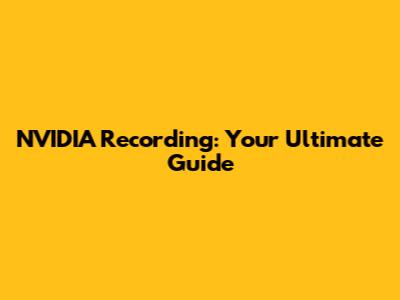 NVIDIA Recording: Your Ultimate Guide