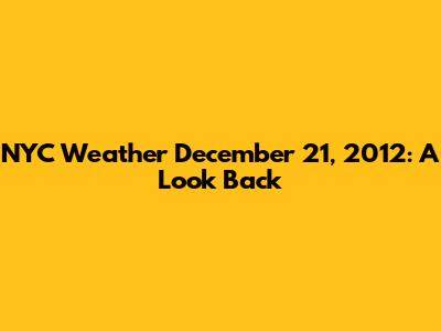 NYC Weather December 21, 2012: A Look Back