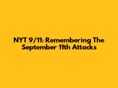 NYT 9/11: Remembering The September 11th Attacks