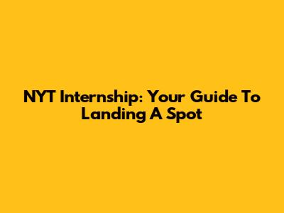 NYT Internship: Your Guide To Landing A Spot