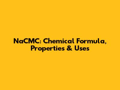 NaCMC: Chemical Formula, Properties & Uses