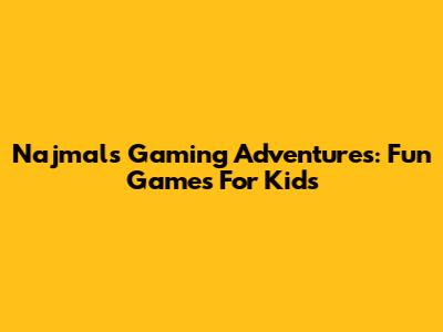 Najmal's Gaming Adventures: Fun Games For Kids