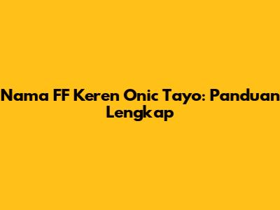 Nama FF Keren Onic Tayo: Panduan Lengkap