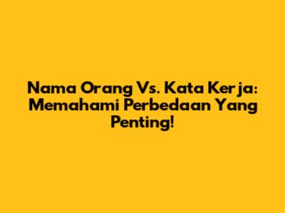 Nama Orang Vs. Kata Kerja: Memahami Perbedaan Yang Penting!